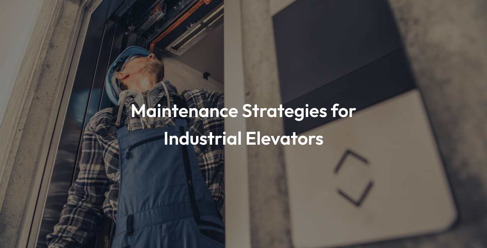 Maintenance Strategies for Industrial Elevators